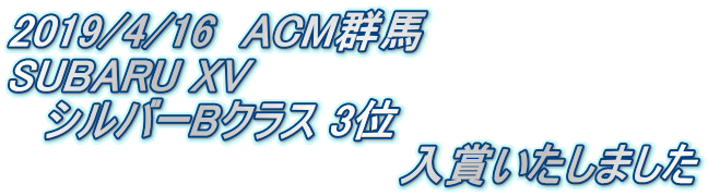 2019/4/16　ACM群馬 SUBARU XV 　シルバーBクラス 3位 　　　　　　　　　　　　　入賞いたしました